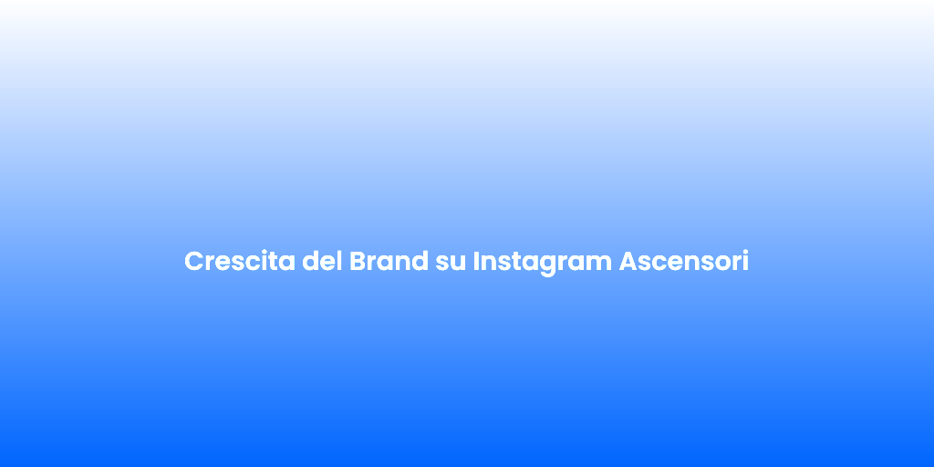 Crescita del Brand su Instagram Ascensori