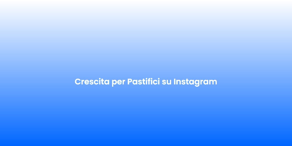 Crescita per Pastifici su Instagram