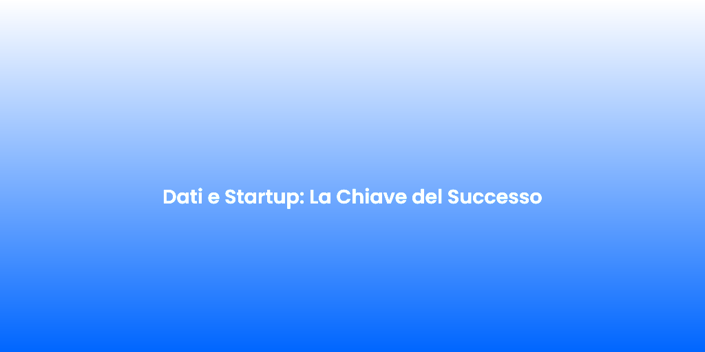 Dati e Startup La Chiave del Successo