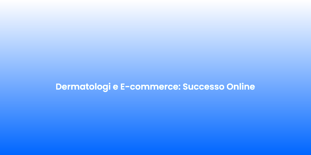 Dermatologi e E commerce Successo Online