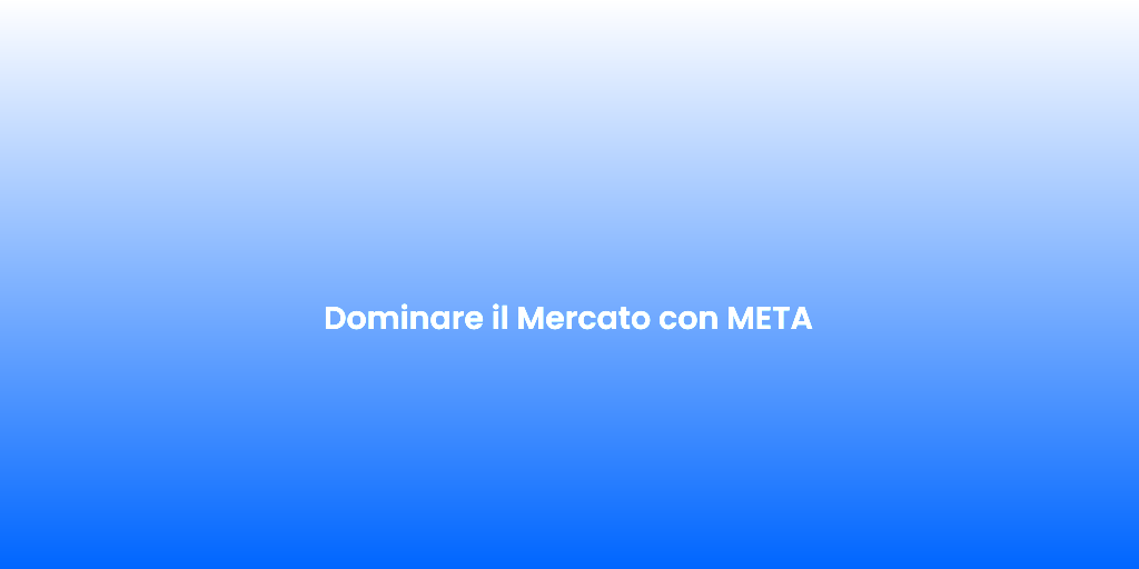 Dominare il Mercato con META