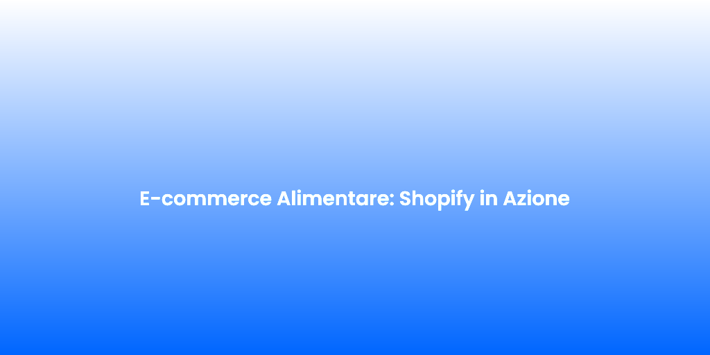 E commerce Alimentare Shopify in Azione