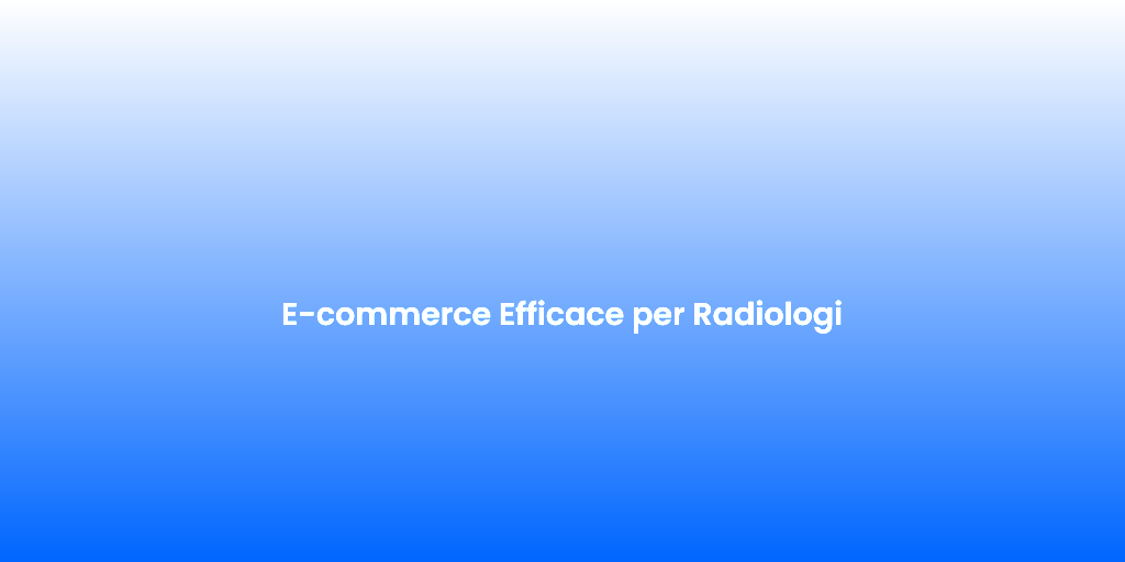 E commerce Efficace per Radiologi