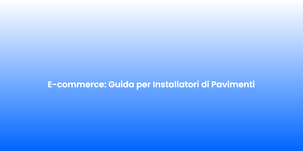 E commerce Guida per Installatori di Pavimenti