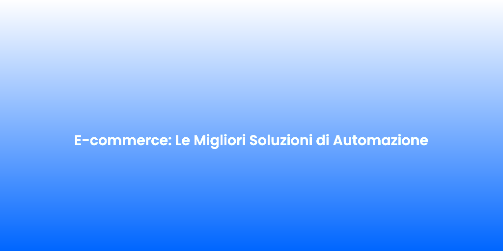 E commerce Le Migliori Soluzioni di Automazione