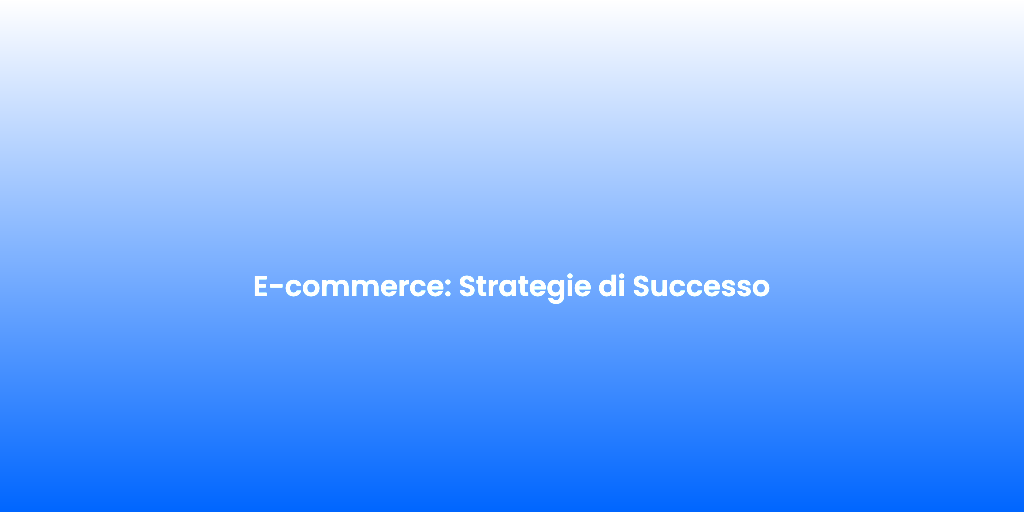 E commerce Strategie di Successo