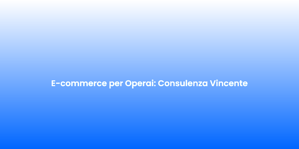 E commerce per Operai Consulenza Vincente