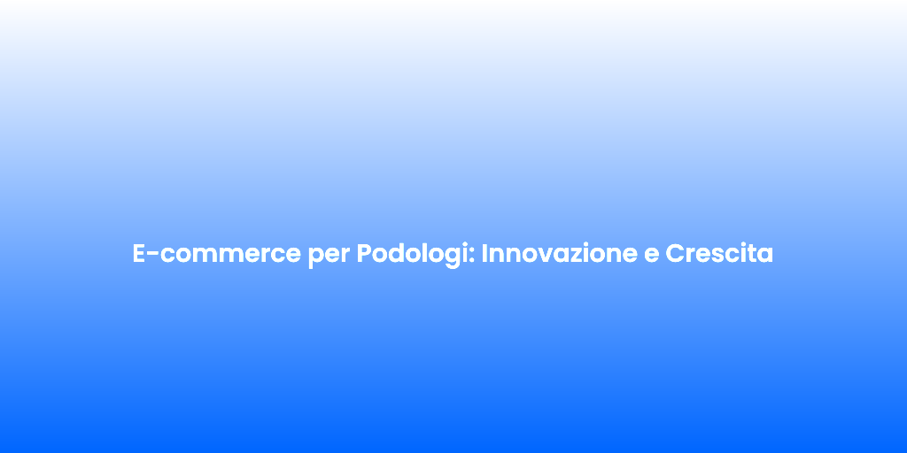 E commerce per Podologi Innovazione e Crescita
