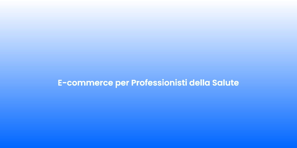 E commerce per Professionisti della Salute
