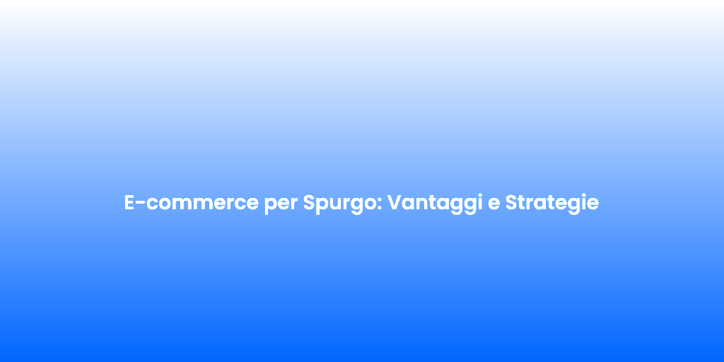 E commerce per Spurgo Vantaggi e Strategie