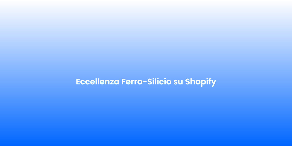 Eccellenza Ferro Silicio su Shopify