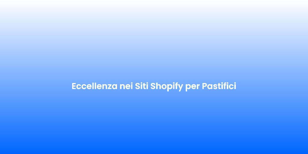Eccellenza nei Siti Shopify per Pastifici