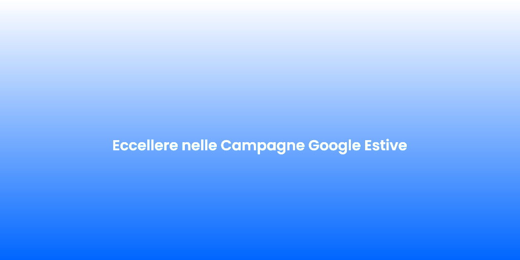 Eccellere nelle Campagne Google Estive