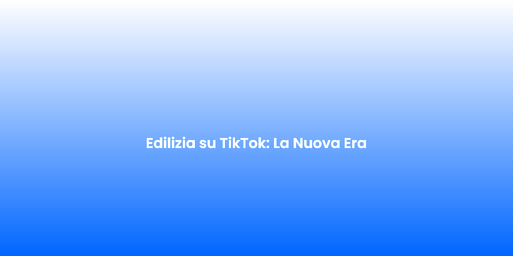 Edilizia su TikTok La Nuova Era