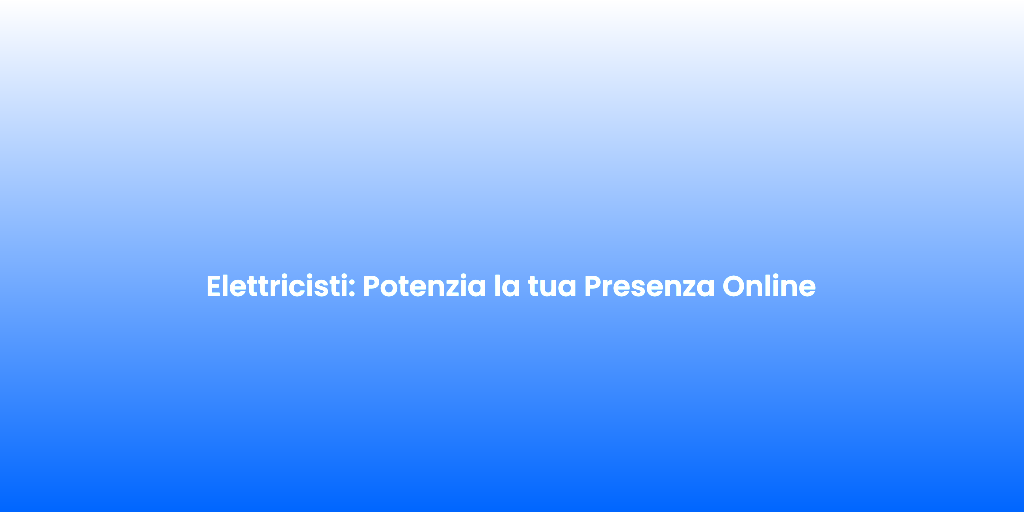 Elettricisti Potenzia la tua Presenza Online