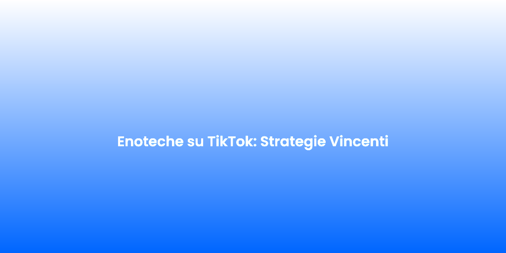 Enoteche su TikTok Strategie Vincenti