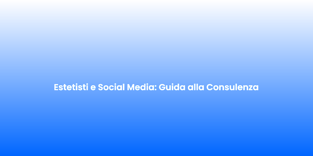 Estetisti e Social Media Guida alla Consulenza