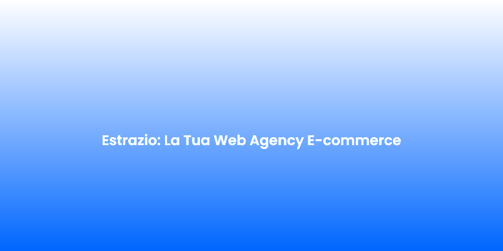 Estrazio La Tua Web Agency E commerce