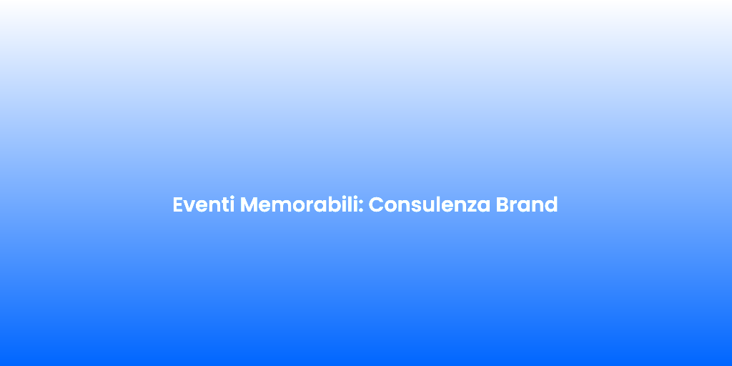 Eventi Memorabili Consulenza Brand