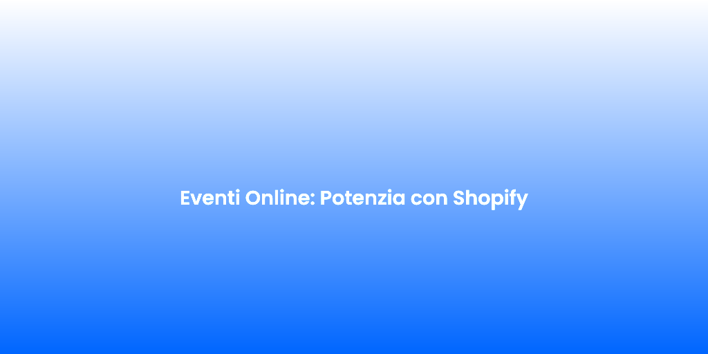Eventi Online Potenzia con Shopify