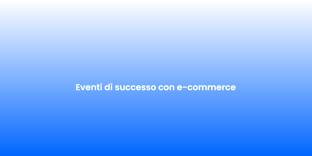 Eventi di successo con e commerce 1