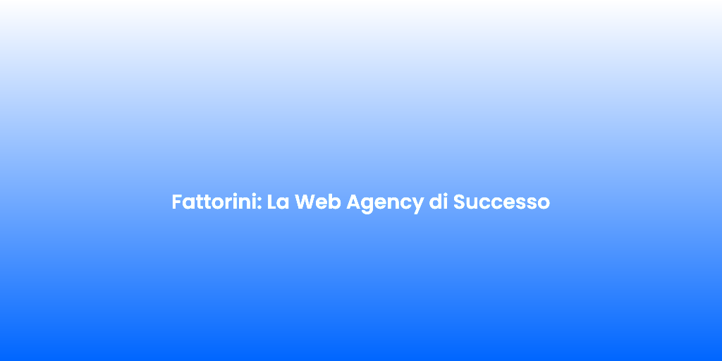 Fattorini La Web Agency di Successo