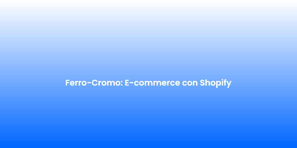 Ferro Cromo E commerce con Shopify
