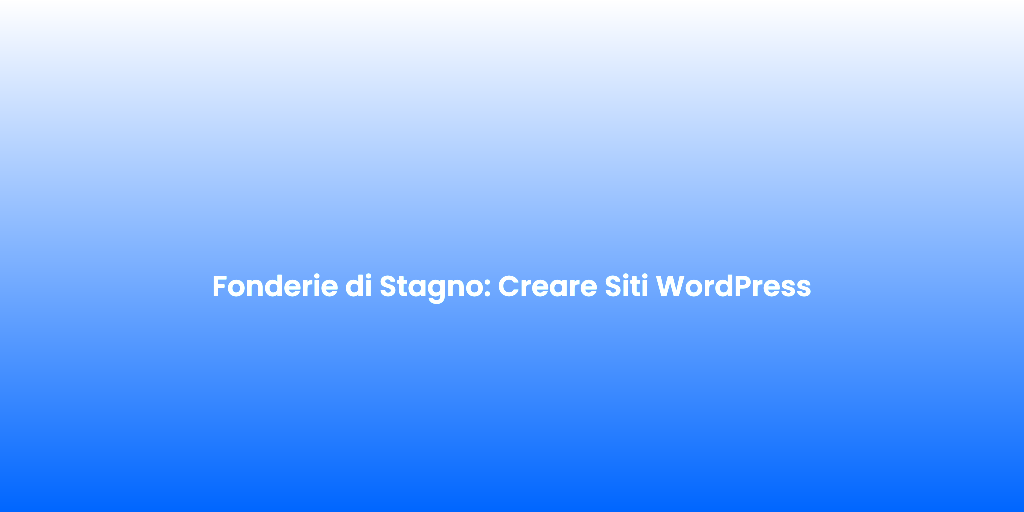 Fonderie di Stagno Creare Siti WordPress