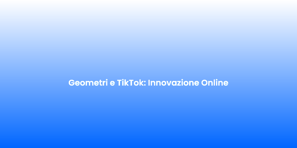Geometri e TikTok Innovazione Online