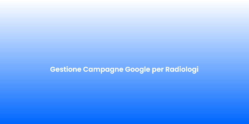 Gestione Campagne Google per Radiologi