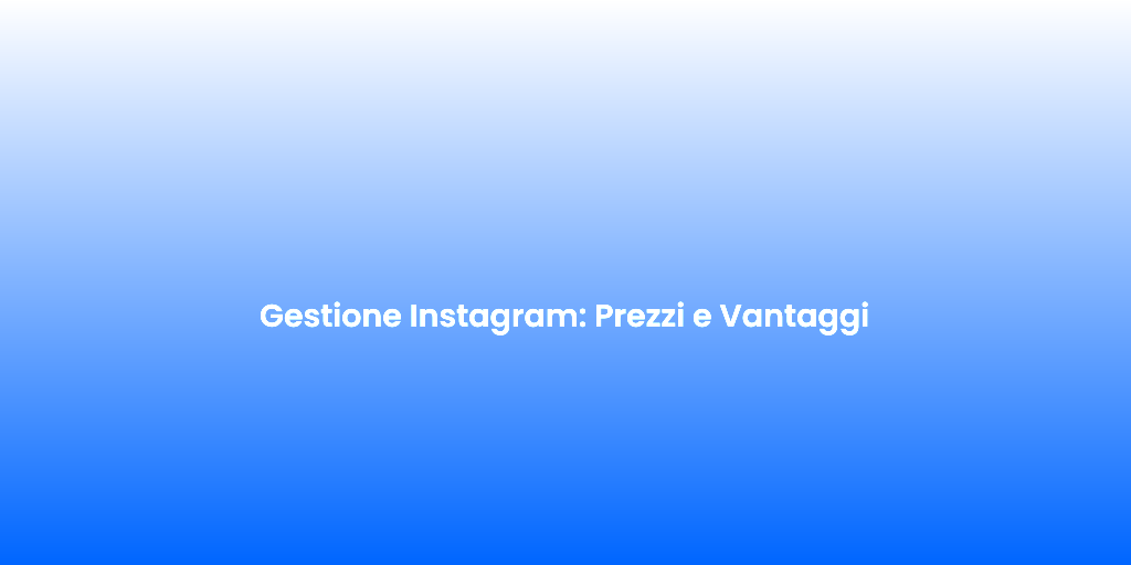 Gestione Instagram Prezzi e Vantaggi