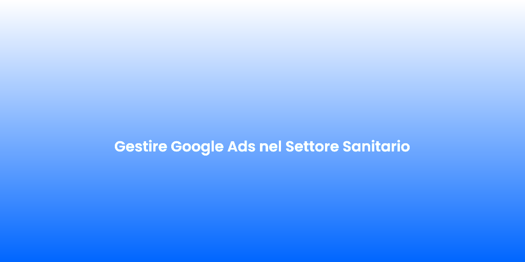 Gestire Google Ads nel Settore Sanitario