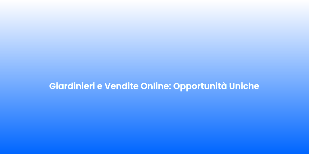 Giardinieri e Vendite Online Opportunita Uniche