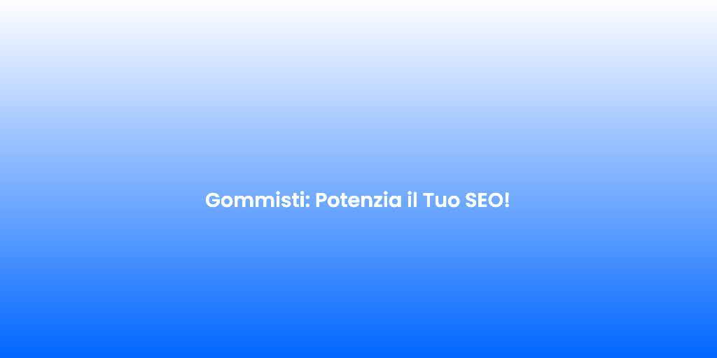 Gommisti Potenzia il Tuo SEO