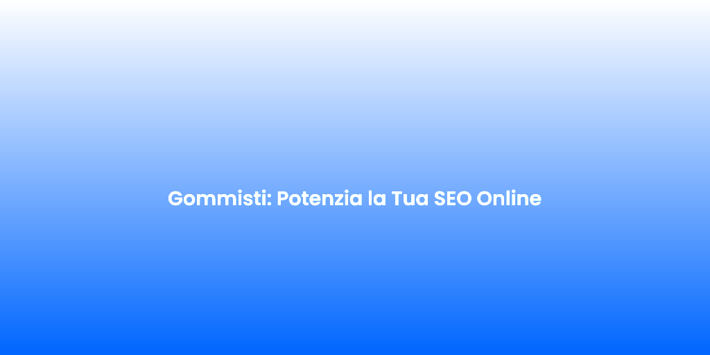 Gommisti Potenzia la Tua SEO Online