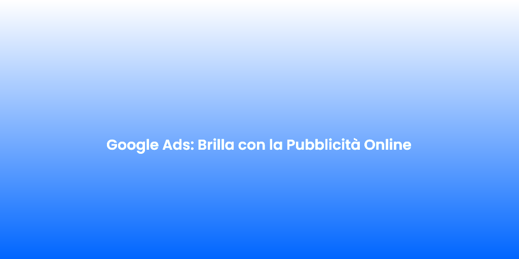 Google Ads Brilla con la Pubblicita Online