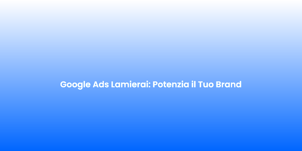 Google Ads Lamierai Potenzia il Tuo Brand