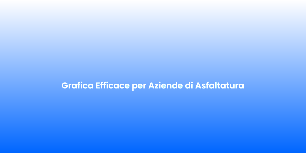 Grafica Efficace per Aziende di Asfaltatura