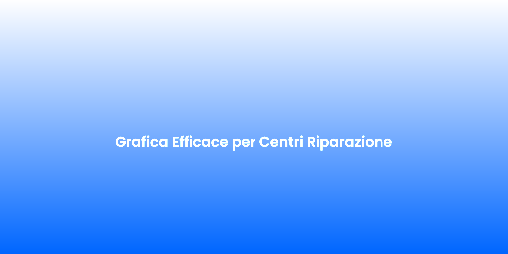 Grafica Efficace per Centri Riparazione
