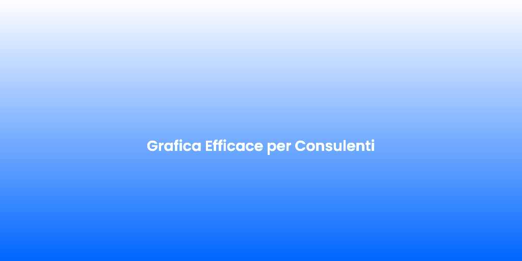 Grafica Efficace per Consulenti