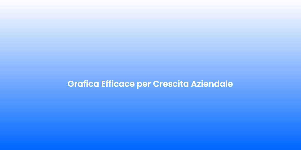 Grafica Efficace per Crescita Aziendale