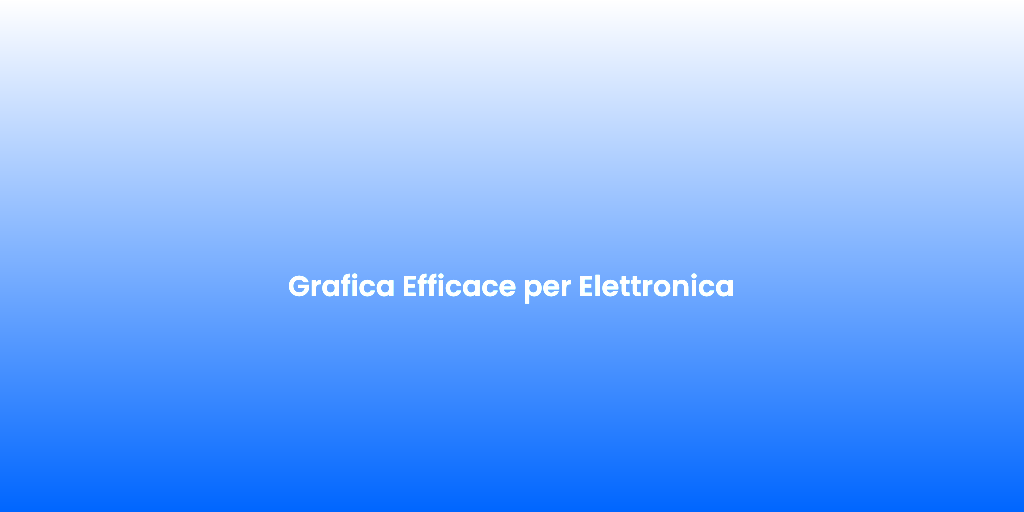 Grafica Efficace per Elettronica