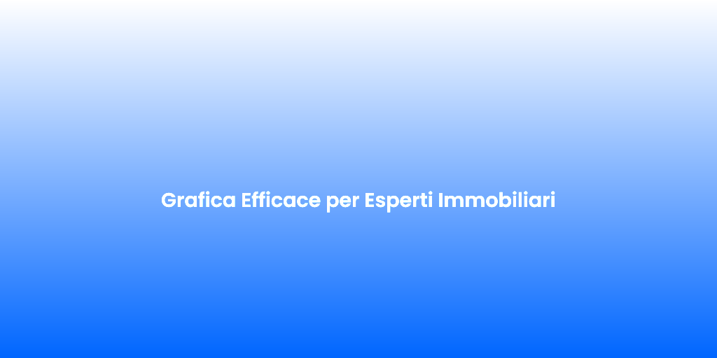 Grafica Efficace per Esperti Immobiliari
