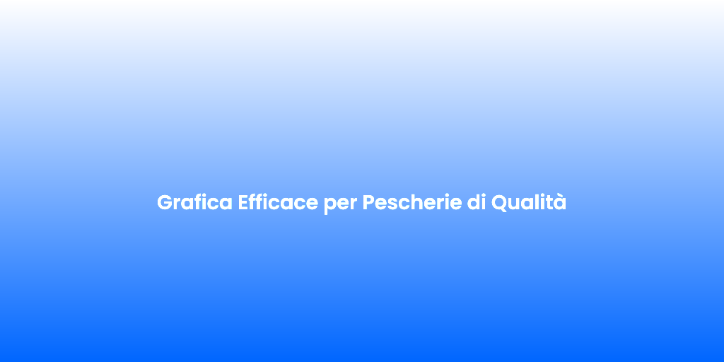 Grafica Efficace per Pescherie di Qualita