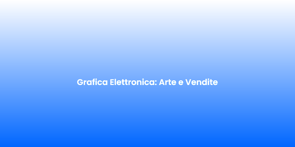 Grafica Elettronica Arte e Vendite