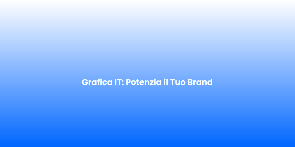 Grafica IT Potenzia il Tuo Brand