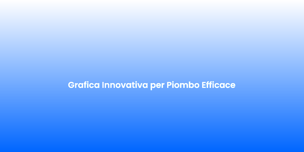 Grafica Innovativa per Piombo Efficace