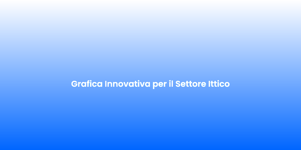 Grafica Innovativa per il Settore Ittico