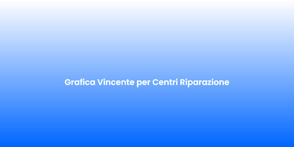 Grafica Vincente per Centri Riparazione