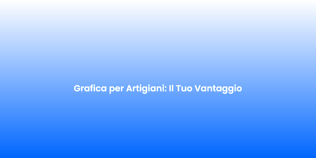Grafica per Artigiani Il Tuo Vantaggio